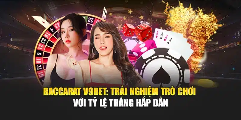Baccarat V9bet: Trải Nghiệm Trò Chơi Với Tỷ Lệ Thắng Hấp Dẫn