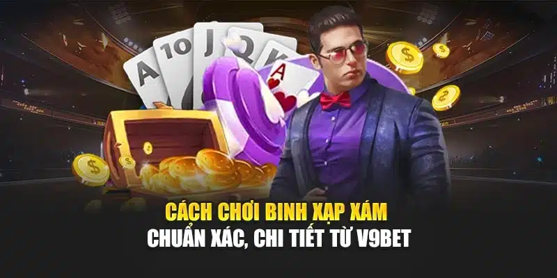 Cách Chơi Binh Xạp Xám Chuẩn Xác, Chi Tiết Từ V9bet