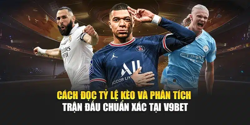 Cách Đọc Tỷ Lệ Kèo Và Phân Tích Trận Đấu Chuẩn Xác Tại V9bet 1 Cách Đọc Tỷ Lệ Kèo Và Phân Tích Trận Đấu Chuẩn Xác Tại V9bet