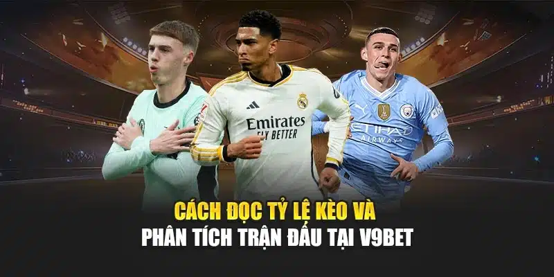 Cách Đọc Tỷ Lệ Kèo Và Phân Tích Trận Đấu Chuẩn Xác Tại V9bet 2 Cách đọc tỷ lệ kèo và phân tích trận đấu tại V9bet