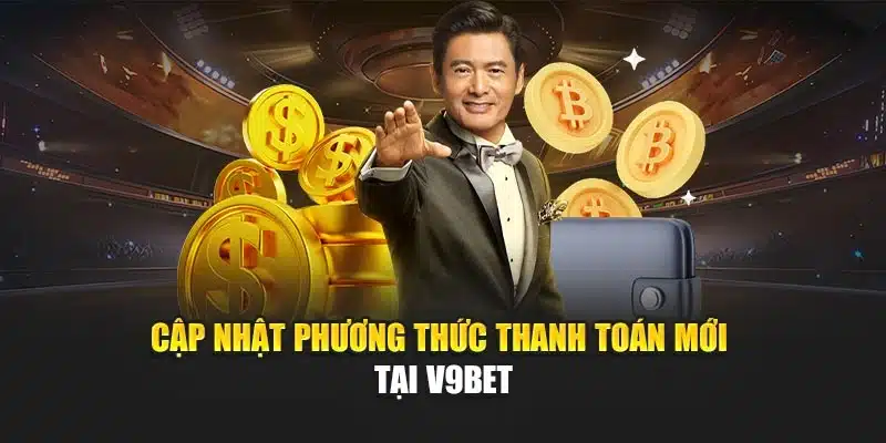 Cập Nhật Phương Thức Thanh Toán Mới Tại V9bet Nhanh An Toàn 2 Cập nhật phương thức thanh toán mới tại V9bet