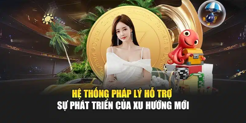 Hệ thống pháp lý hỗ trợ sự phát triển của xu hướng mới