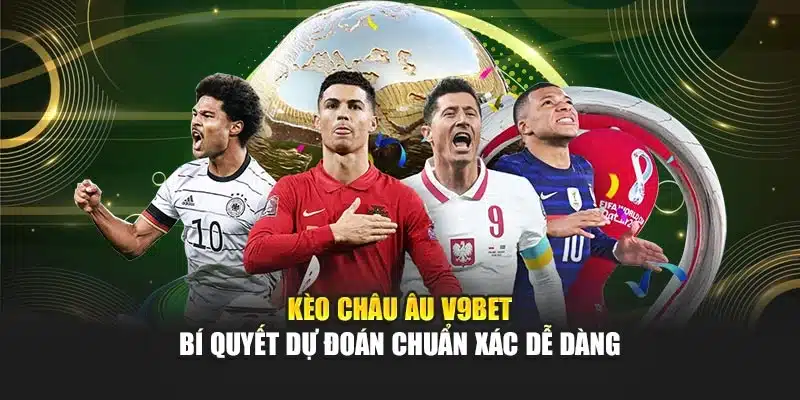 Kèo Châu Âu V9bet – Bí Quyết Dự Đoán Chuẩn Xác Dễ Dàng 1 Kèo Châu Âu V9bet – Bí Quyết Dự Đoán Chuẩn Xác Dễ Dàng
