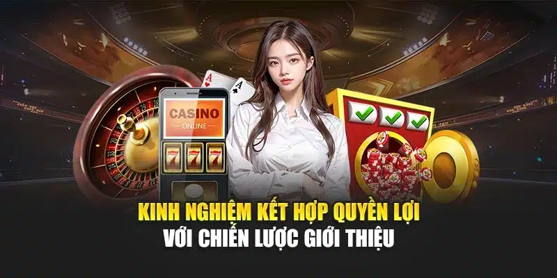 Kinh nghiệm kết hợp quyền lợi với chiến lược giới thiệu 