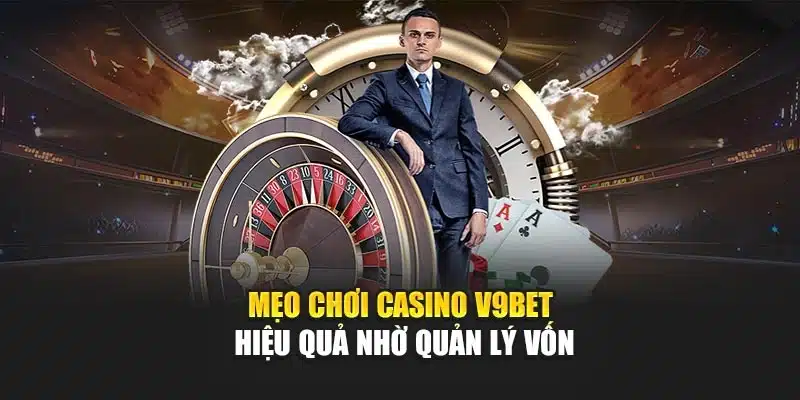Mẹo Chơi Casino V9bet Hiệu Quả Với Chiến Thuật Tối Ưu Vốn
