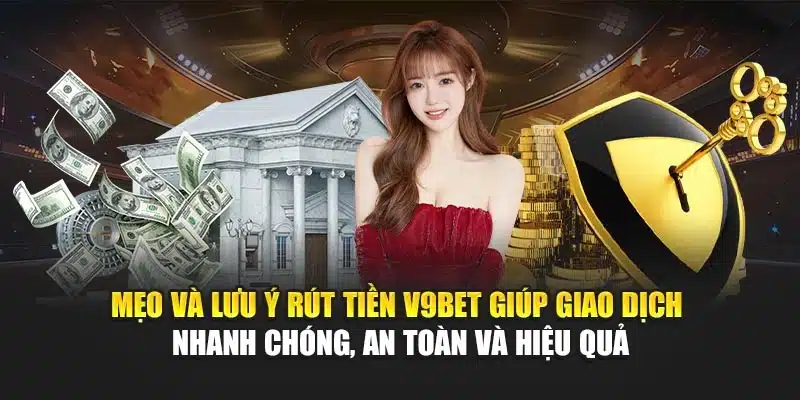 Mẹo và lưu ý rút tiền V9Bet giúp giao dịch nhanh chóng, an toàn và hiệu quả