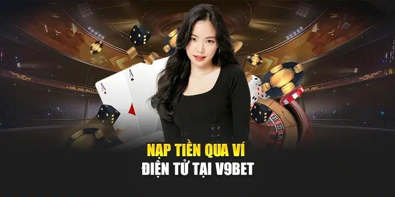 Thưởng Nạp Tiền Hàng Tuần Tại V9bet – Cơ Hội Tăng Giá Trị 2 Nạp tiền qua ví điện tử tại V9bet