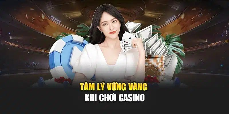 Tâm lý vững vàng khi chơi casino