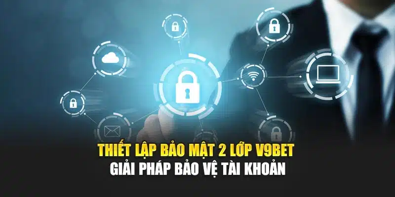 Thiết Lập Bảo Mật 2 Lớp V9bet – Giải Pháp Bảo Vệ Tài Khoản 1 Thiết Lập Bảo Mật 2 Lớp V9bet – Giải Pháp Bảo Vệ Tài Khoản