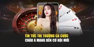 Tin Tức Thị Trường Cá Cược Châu Á Mang Đến Cơ Hội Mới