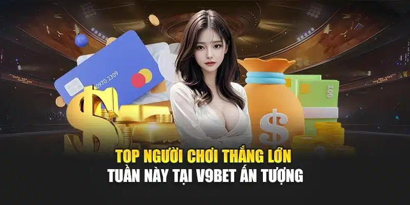 Top Người Chơi Thắng Lớn Tuần Này Tại V9bet Ấn Tượng