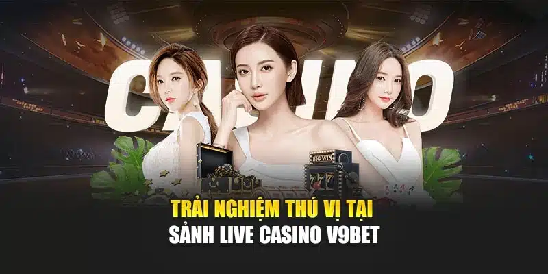 Sảnh Live Casino V9bet Với Trải Nghiệm Đa Dạng Trò Chơi 4 Trải nghiệm thú vị tại sảnh live casino V9bet