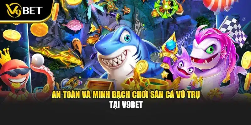 Bắn Cá Vũ Trụ – Trải Nghiệm Giải Trí Siêu Thực Tại V9bet 4 An toàn và minh bạch chơi săn cá vũ trụ tại V9BET