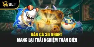 Bắn Cá 3D Tại V9BET - Mang Lại Trải Nghiệm Toàn Diện