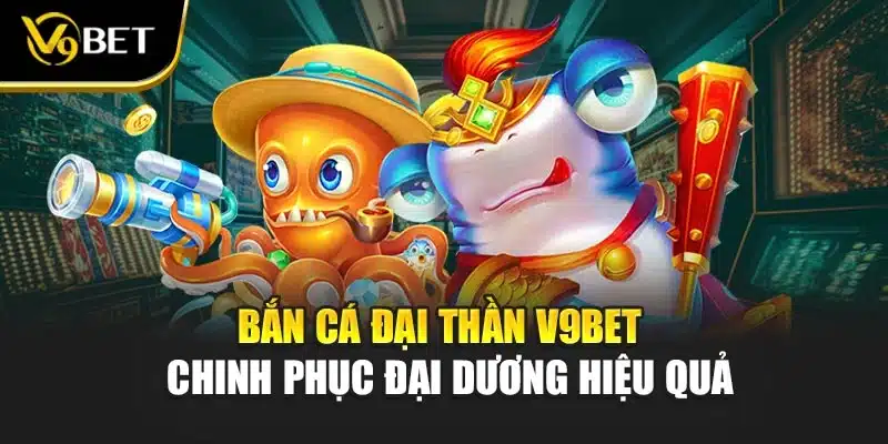 Bắn Cá đại thần V9BET - Chinh Phục Đại Dương Hiệu Quả 1 Bắn Cá đại thần V9BET - Chinh Phục Đại Dương Hiệu Quả