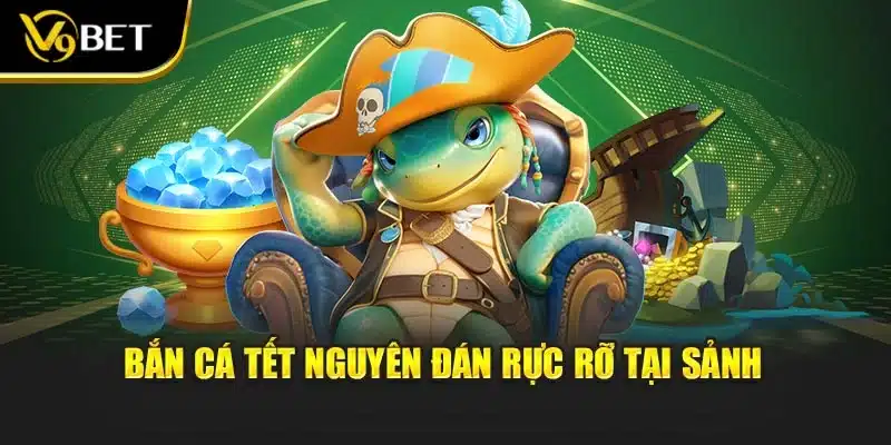 Bắn Cá Tết Nguyên Đán: Trải Nghiệm Săn Thưởng Tại V9Bet 2 Bắn cá tết nguyên đán rực rỡ tại sảnh