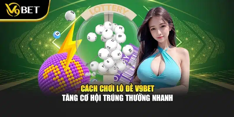 Cách Chơi Lô Đề V9bet – Tăng Cơ Hội Trúng Thưởng Nhanh 1 Cách Chơi Lô Đề V9bet – Tăng Cơ Hội Trúng Thưởng Nhanh