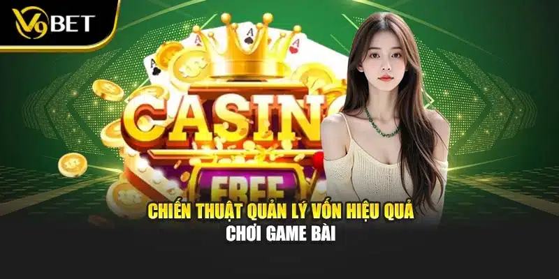 Chiến thuật quản lý vốn hiệu quả chơi game bài