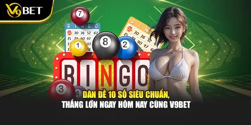 Dàn Đề 10 Số Siêu Chuẩn, Thắng Lớn Ngay Hôm Nay Cùng V9bet
