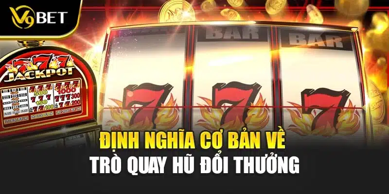 Quay Hũ Đổi Thưởng - Phiên Bản Game Nổi Bật, Lôi Cuốn Tại V9bet 2 Định nghĩa cơ bản về trò quay hũ đổi thưởng