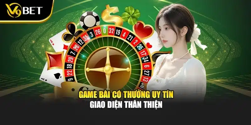Game bài có thưởng uy tín giao diện thân thiện