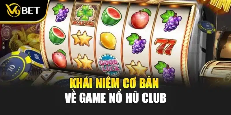 Khái niệm cơ bản về game nổ hũ club