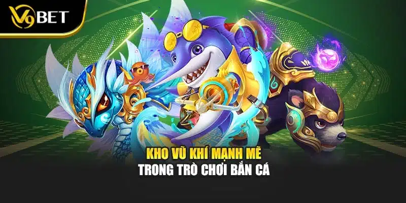 Bắn Cá Cổ Đại Ai Cập - Đánh Bại Mọi Thách Thức Tại V9Bet 3 Kho vũ khí mạnh mẽ trong trò chơi bắn cá