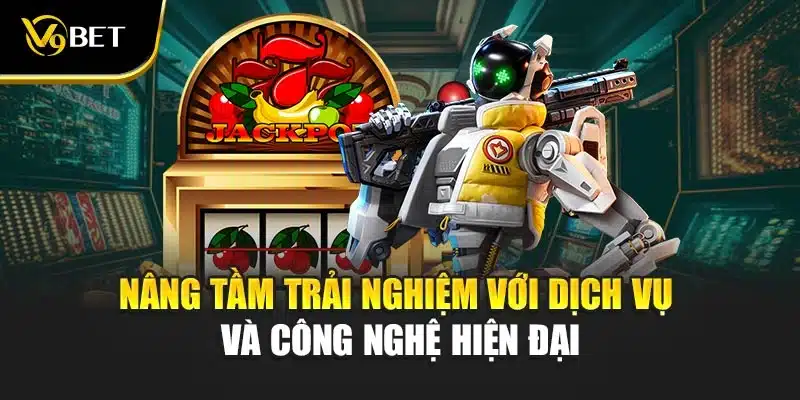Nâng tầm trải nghiệm với dịch vụ và công nghệ hiện đại