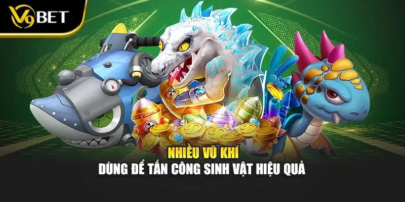 Nhiều vũ khí dùng để tấn công sinh vật hiệu quả 