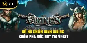 Nổ Hũ Chiến Binh Viking - Khám Phá Sức Hút Tại V9Bet