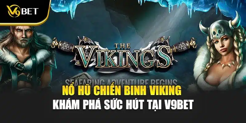 Nổ Hũ Chiến Binh Viking - Khám Phá Sức Hút Tại V9Bet 1 Nổ Hũ Chiến Binh Viking - Khám Phá Sức Hút Tại V9Bet
