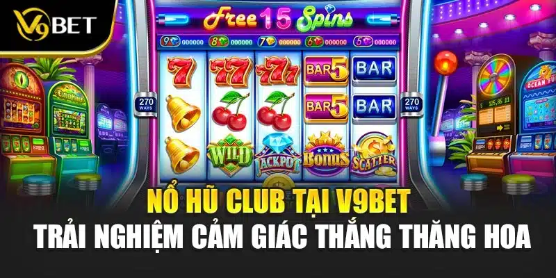 Nổ Hũ Club Tại V9bet - Trải Nghiệm Cảm Giác Thắng Thăng Hoa