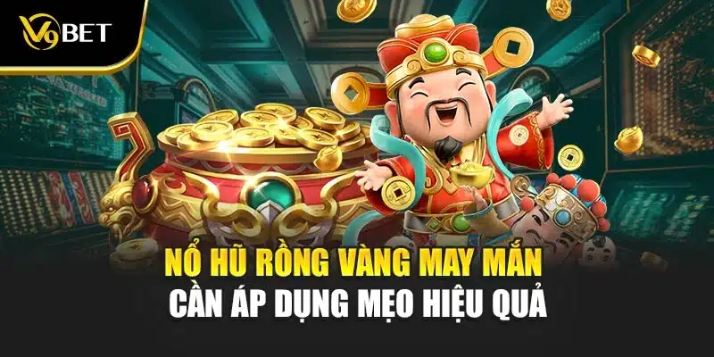 Nổ hũ rồng vàng may mắn - Hành Trình Chinh Phục Kho Báu V9Bet 4 Nổ hũ rồng vàng may mắn cần áp dụng mẹo hiệu quả