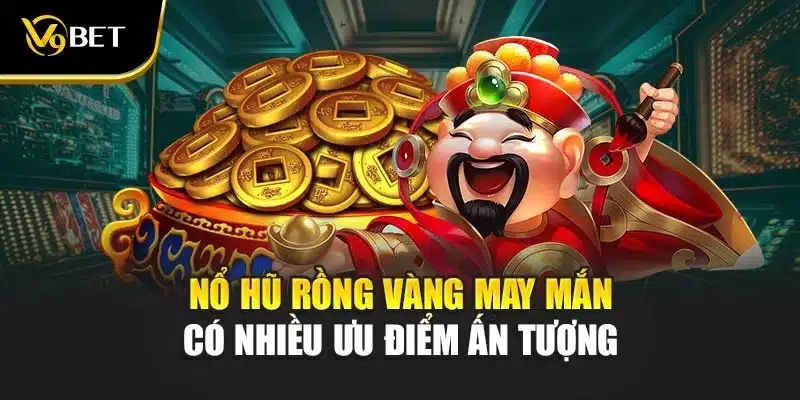 Nổ hũ rồng vàng may mắn - Hành Trình Chinh Phục Kho Báu V9Bet 3 Nổ hũ rồng vàng may mắn có nhiều ưu điểm ấn tượng