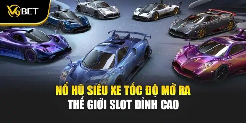 Nổ Hũ Siêu Xe Tốc Độ Tại V9Bet - Mở Ra Đấu Trường Kịch Tính 2 Nổ hũ siêu xe tốc độ mở ra thế giới slot đỉnh cao