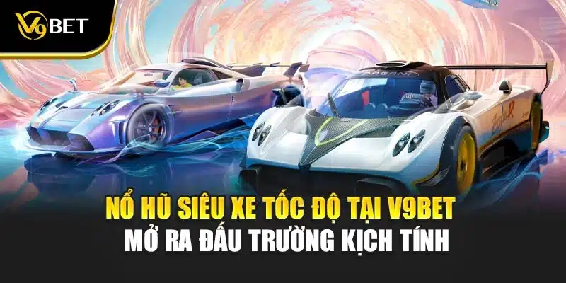 Nổ Hũ Siêu Xe Tốc Độ Tại V9Bet - Mở Ra Đấu Trường Kịch Tính 1 Nổ Hũ Siêu Xe Tốc Độ Tại V9Bet - Mở Ra Đấu Trường Kịch TínhNổ Hũ Siêu Xe Tốc Độ Tại V9Bet - Mở Ra Đấu Trường Kịch Tính