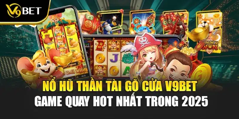 Nổ Hũ Thần Tài Gõ Cửa V9BET – Game Quay Hot Nhất Trong 2025 1 Nổ Hũ Thần Tài Gõ Cửa V9BET – Game Quay Hot Nhất Trong 2025