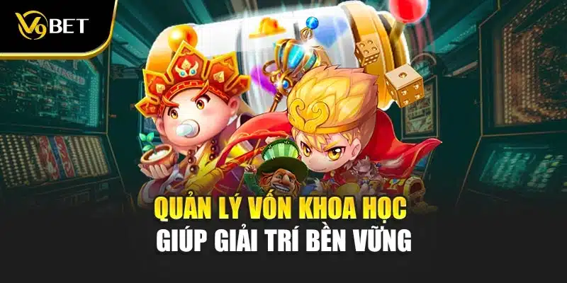 Quản lý vốn khoa học giúp giải trí bền vững