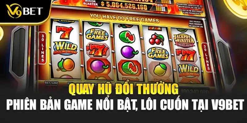 Quay Hũ Đổi Thưởng - Phiên Bản Game Nổi Bật, Lôi Cuốn Tại V9bet 1 Quay Hũ Đổi Thưởng - Phiên Bản Game Nổi Bật, Lôi Cuốn Tại V9bet