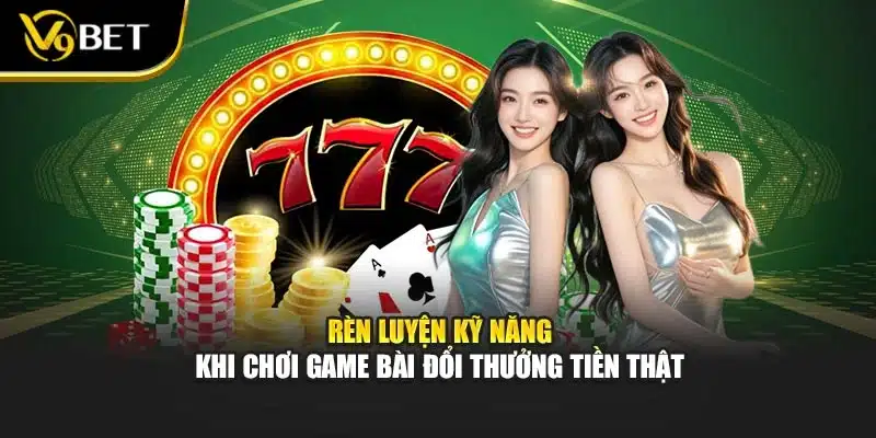 Game Bài Đổi Thưởng Tiền Thật – Trải Nghiệm Cùng V9bet 2 Rèn luyện kỹ năng khi chơi game bài đổi thưởng tiền thật