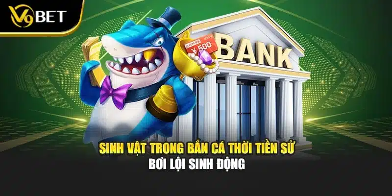 Sinh vật trong bắn cá thời tiền sử bơi lội sinh động