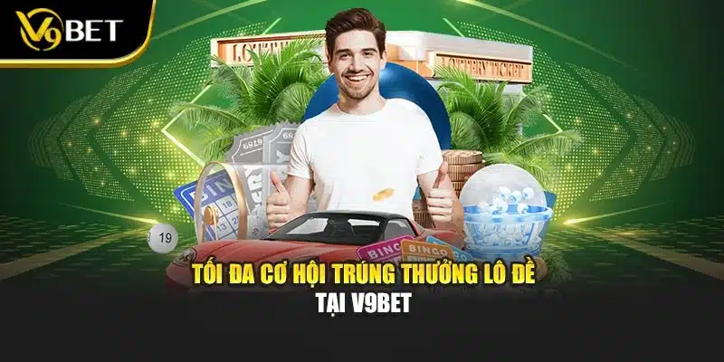 Cách Chơi Lô Đề V9bet – Tăng Cơ Hội Trúng Thưởng Nhanh 4 Tối đa cơ hội trúng thưởng lô đề tại V9BET