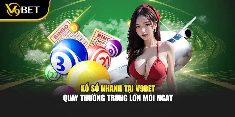 Xổ Số Nhanh Tại V9bet – Quay Thưởng Trúng Lớn Mỗi Ngày