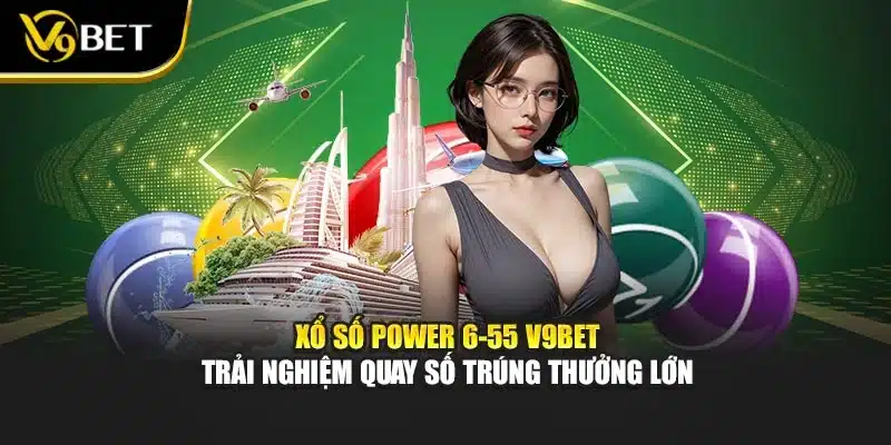 Xổ Số Power 6-55 V9bet – Trải Nghiệm Quay Số Trúng Thưởng Lớn